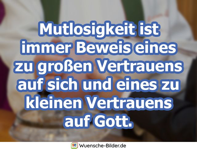 Mutlosigkeit ist immer Beweis eines