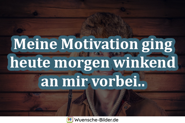 Meine Motivation ging heute morgen