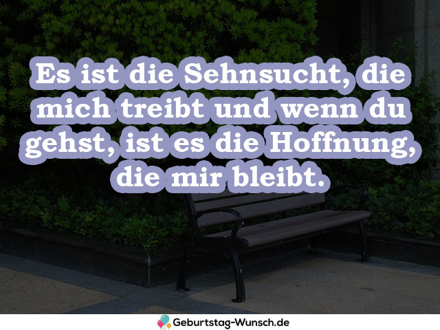 Es ist die Sehnsucht, die